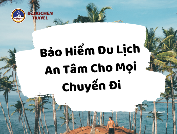 Bảo Hiểm Du Lịch: An Tâm Cho Mọi Chuyến Đi tại dzogchen