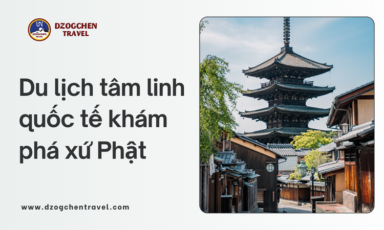 Du lịch tâm linh quốc tế khám phá xứ Phật tại dzogchen