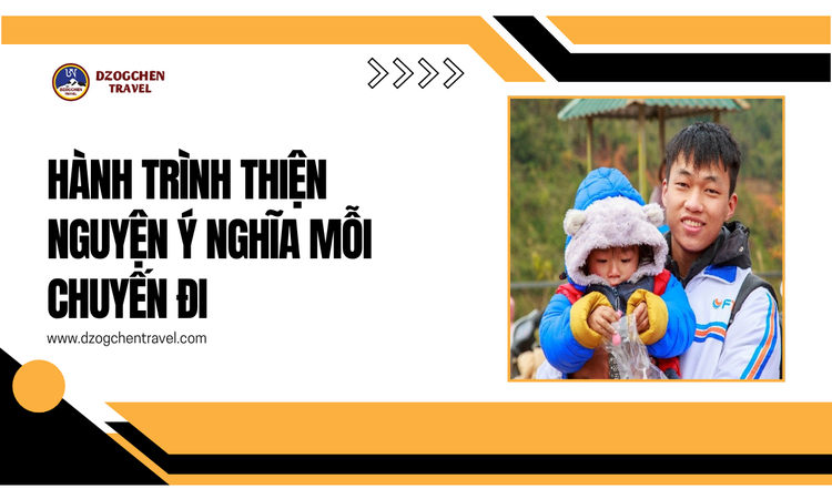 Hành Trình Thiện Nguyện Ý Nghĩa Mỗi Chuyến Đi Cùng Dzogchen Travel
