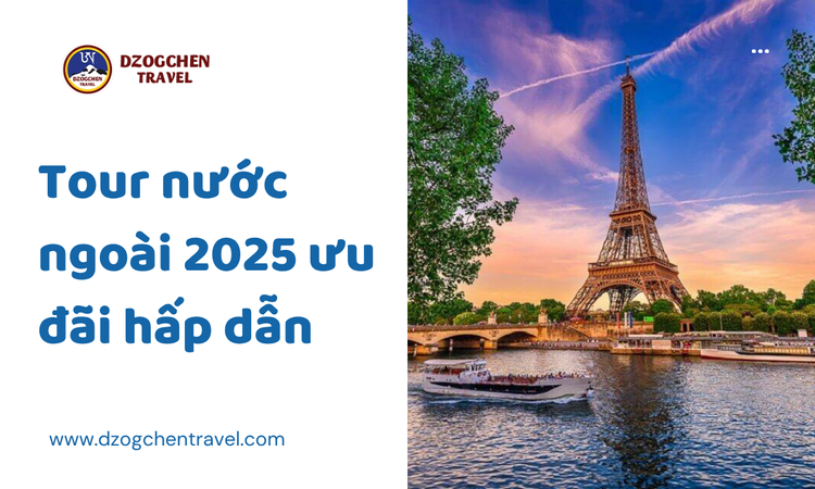 Tour Nước Ngoài 2025 Ưu Đãi Hấp Dẫn tại dzogchen